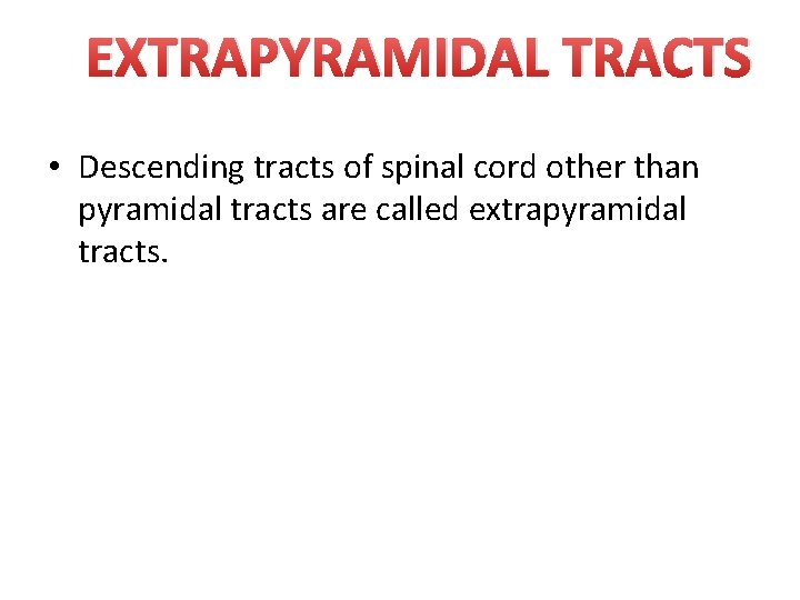 EXTRAPYRAMIDAL TRACTS • Descending tracts of spinal cord other than pyramidal tracts are called