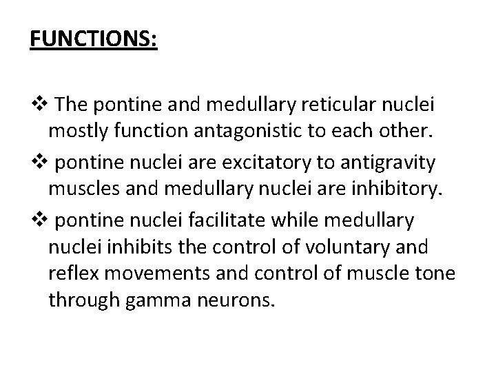 FUNCTIONS: v The pontine and medullary reticular nuclei mostly function antagonistic to each other. FUNCTIONS: v The pontine and medullary reticular nuclei mostly function antagonistic to each other.