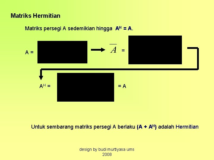 Matriks Hermitian Matriks persegi A sedemikian hingga AH = A= AH = =A Untuk