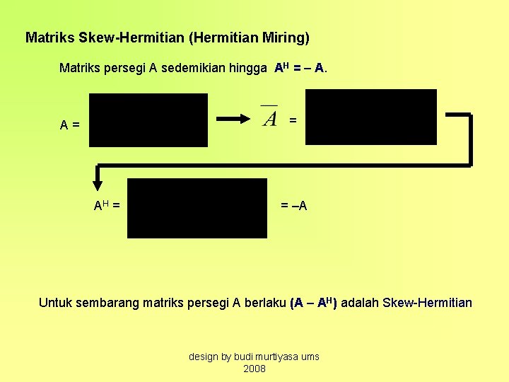 Matriks Skew-Hermitian (Hermitian Miring) Matriks persegi A sedemikian hingga AH = – A. =