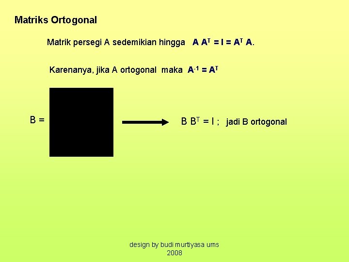 Matriks Ortogonal Matrik persegi A sedemikian hingga A AT = I = AT A.