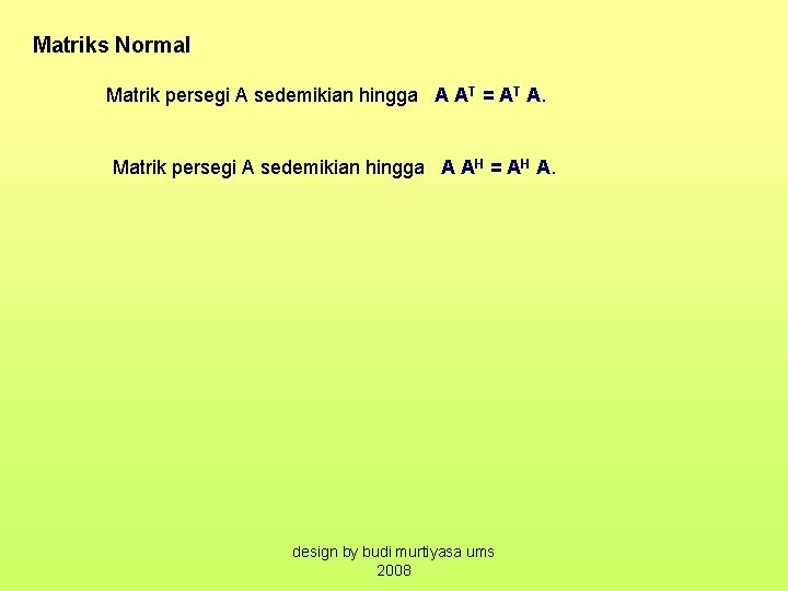 Matriks Normal Matrik persegi A sedemikian hingga A AT = AT A. Matrik persegi