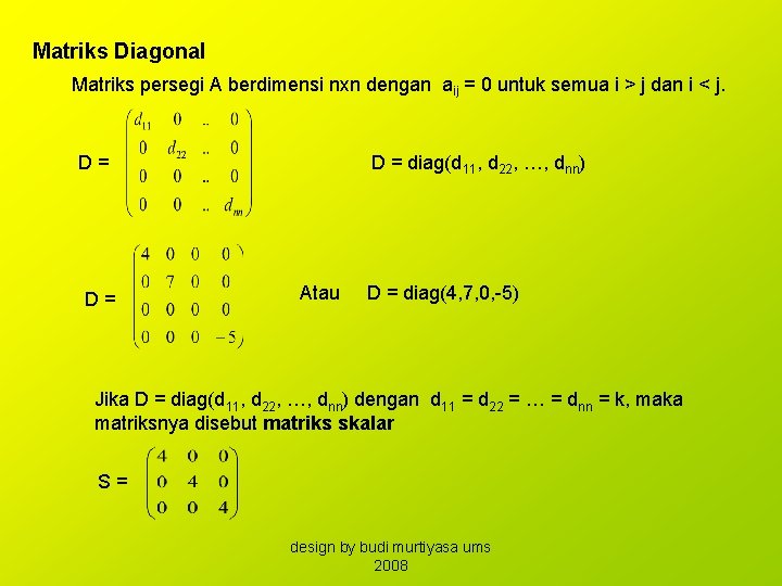 Matriks Diagonal Matriks persegi A berdimensi nxn dengan aij = 0 untuk semua i