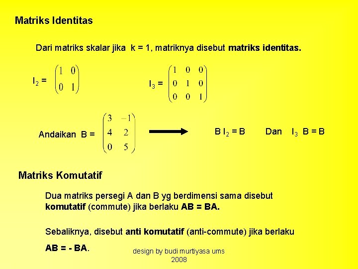 Matriks Identitas Dari matriks skalar jika k = 1, matriknya disebut matriks identitas. I