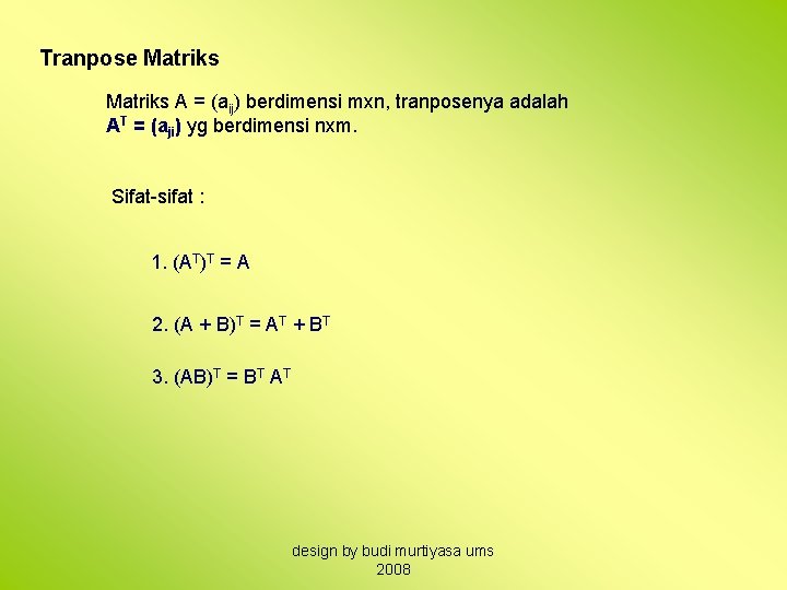 Tranpose Matriks A = (aij) berdimensi mxn, tranposenya adalah AT = (aji) yg berdimensi