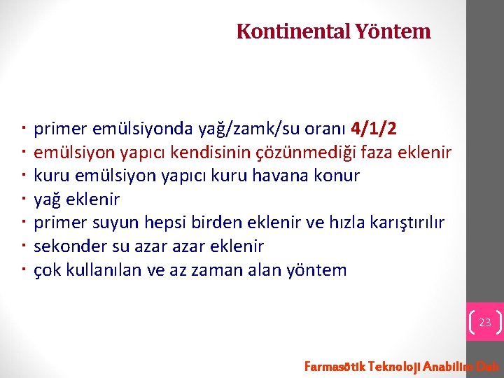 Kontinental Yöntem primer emülsiyonda yağ/zamk/su oranı 4/1/2 emülsiyon yapıcı kendisinin çözünmediği faza eklenir kuru