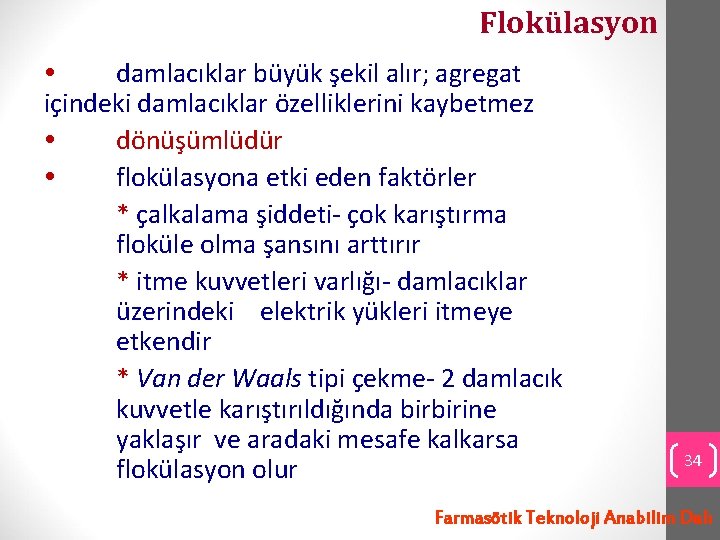 Flokülasyon damlacıklar büyük şekil alır; agregat içindeki damlacıklar özelliklerini kaybetmez dönüşümlüdür flokülasyona etki eden