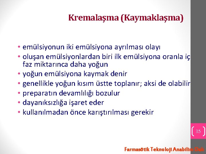 Kremalaşma (Kaymaklaşma) • emülsiyonun iki emülsiyona ayrılması olayı • oluşan emülsiyonlardan biri ilk emülsiyona