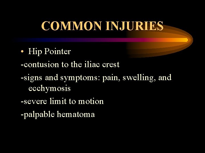 COMMON INJURIES • Hip Pointer -contusion to the iliac crest -signs and symptoms: pain,