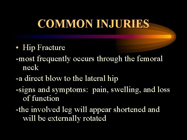 COMMON INJURIES • Hip Fracture -most frequently occurs through the femoral neck -a direct
