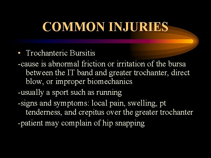 COMMON INJURIES • Trochanteric Bursitis -cause is abnormal friction or irritation of the bursa