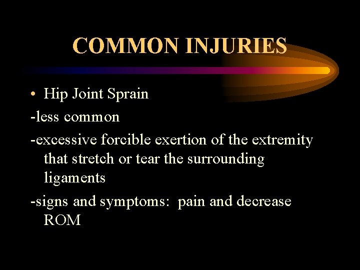 COMMON INJURIES • Hip Joint Sprain -less common -excessive forcible exertion of the extremity