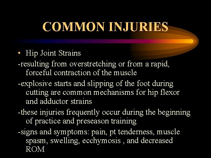 COMMON INJURIES • Hip Joint Strains -resulting from overstretching or from a rapid, forceful