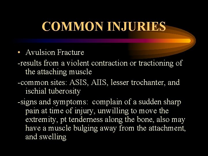 COMMON INJURIES • Avulsion Fracture -results from a violent contraction or tractioning of the