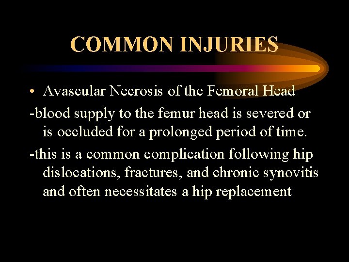 COMMON INJURIES • Avascular Necrosis of the Femoral Head -blood supply to the femur