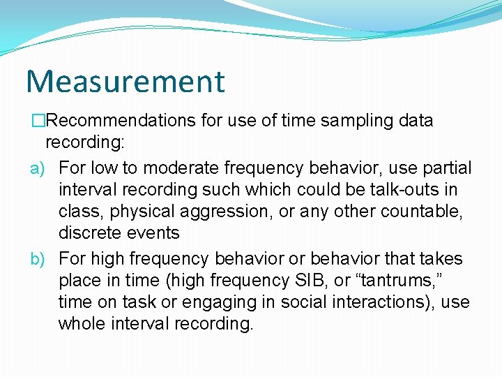 Measurement �Recommendations for use of time sampling data recording: a) For low to moderate