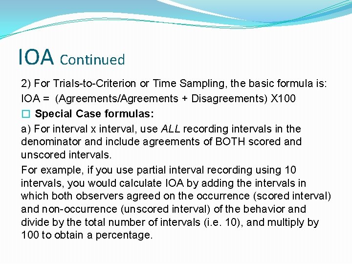 IOA Continued 2) For Trials-to-Criterion or Time Sampling, the basic formula is: IOA =