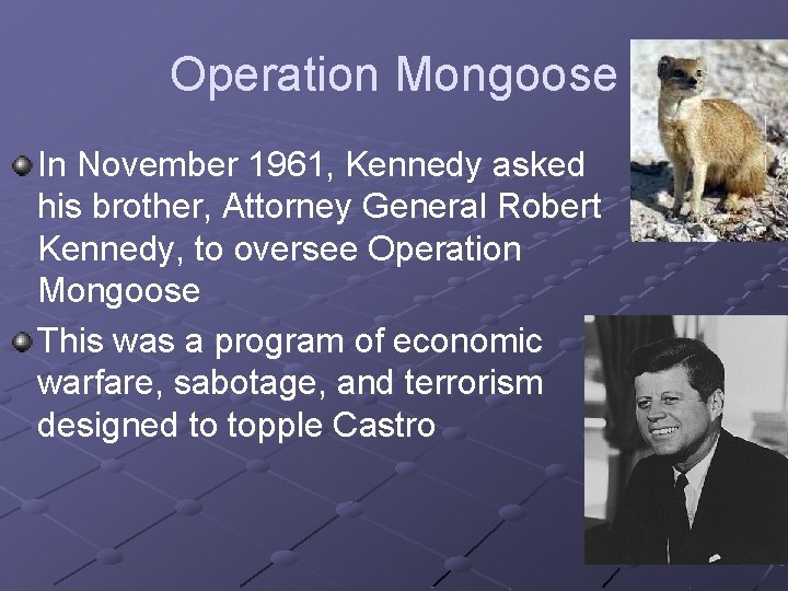 Operation Mongoose In November 1961, Kennedy asked his brother, Attorney General Robert Kennedy, to