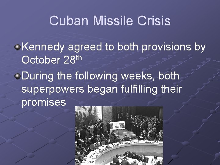 Cuban Missile Crisis Kennedy agreed to both provisions by October 28 th During the