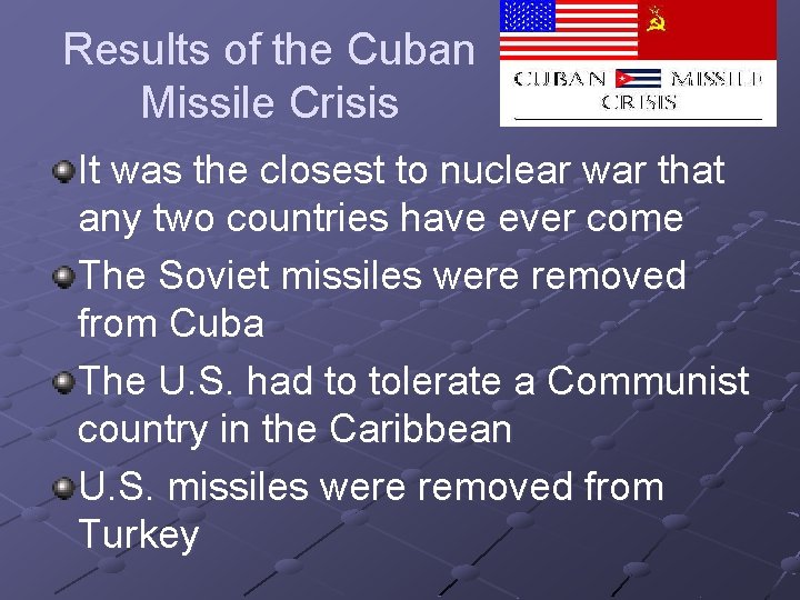 Results of the Cuban Missile Crisis It was the closest to nuclear war that