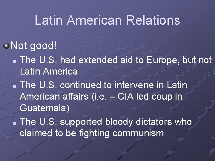 Latin American Relations Not good! The U. S. had extended aid to Europe, but