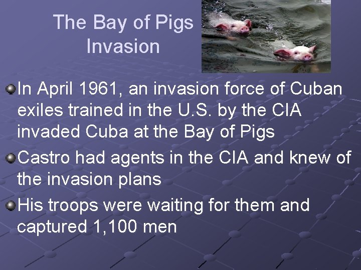 The Bay of Pigs Invasion In April 1961, an invasion force of Cuban exiles