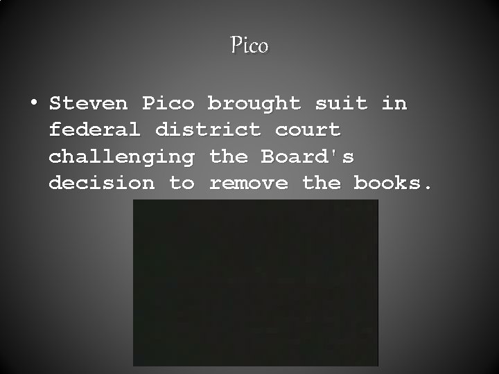 Pico • Steven Pico brought suit in federal district court challenging the Board's decision