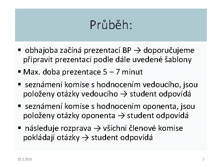 Průběh: § obhajoba začíná prezentací BP → doporučujeme připravit prezentaci podle dále uvedené šablony