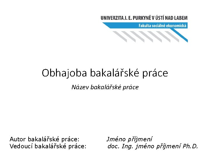 Obhajoba bakalářské práce Název bakalářské práce Autor bakalářské práce: Vedoucí bakalářské práce: Jméno příjmení