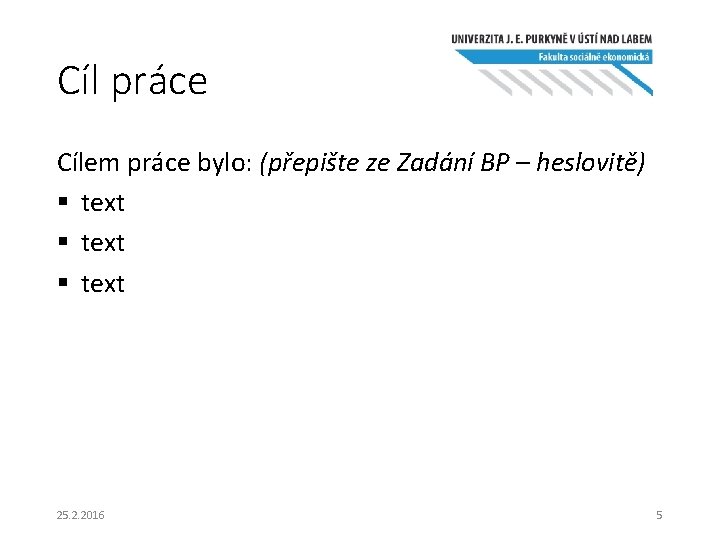 Cíl práce Cílem práce bylo: (přepište ze Zadání BP – heslovitě) § text 25.