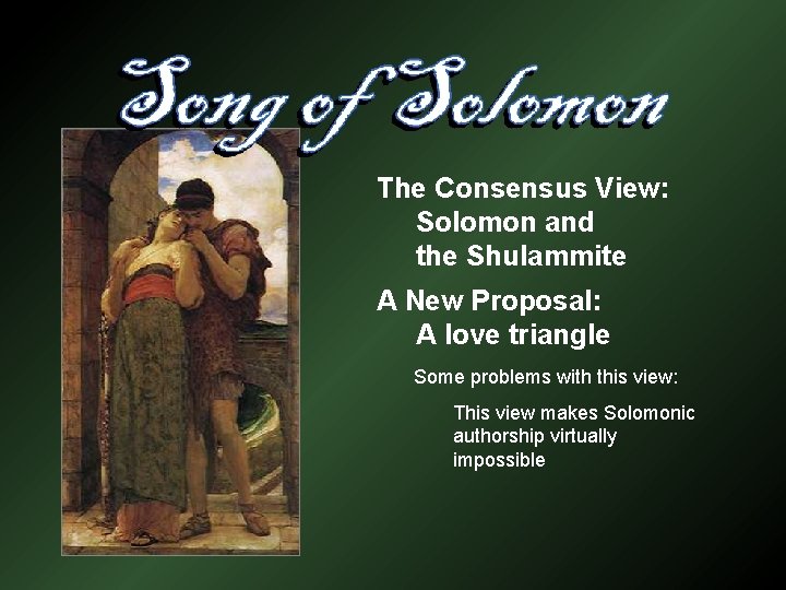 The Consensus View: Solomon and the Shulammite A New Proposal: A love triangle Some