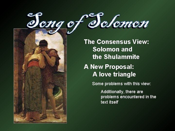 The Consensus View: Solomon and the Shulammite A New Proposal: A love triangle Some