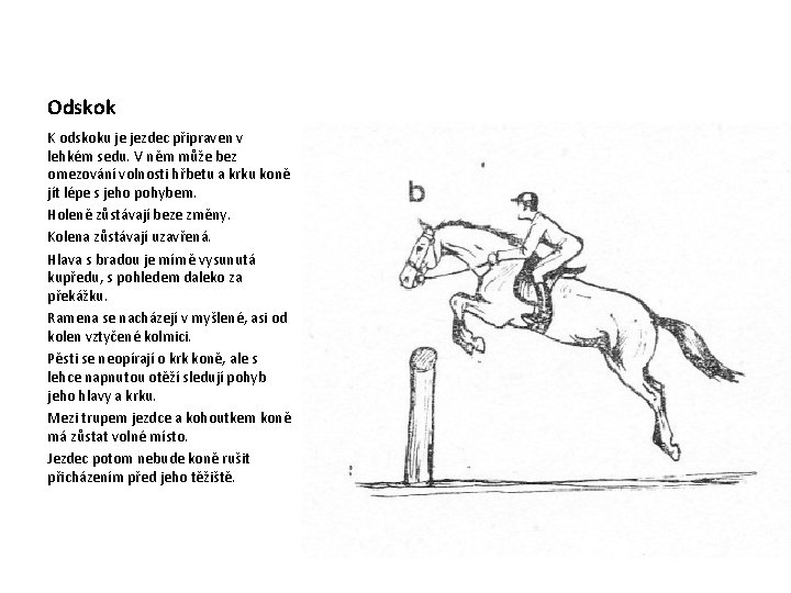 Odskok K odskoku je jezdec připraven v lehkém sedu. V něm může bez omezování