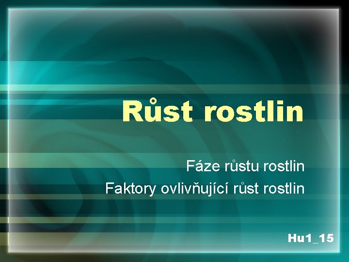 Růst rostlin Fáze růstu rostlin Faktory ovlivňující růst rostlin Hu 1_15 