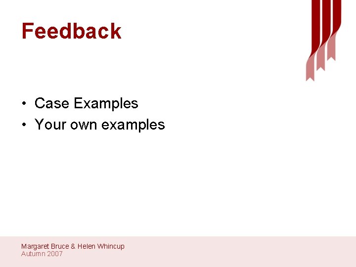 Feedback • Case Examples • Your own examples Margaret Bruce & Helen Whincup Autumn