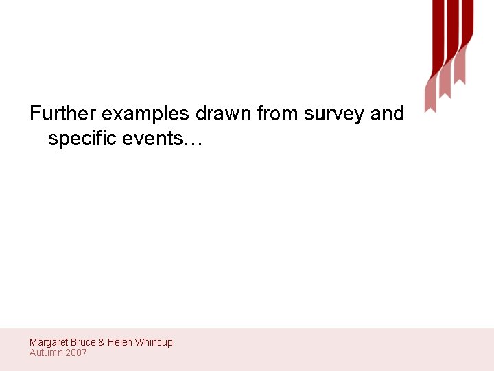 Further examples drawn from survey and specific events… Margaret Bruce & Helen Whincup Autumn