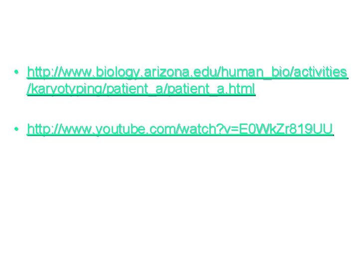  • http: //www. biology. arizona. edu/human_bio/activities /karyotyping/patient_a. html • http: //www. youtube. com/watch?