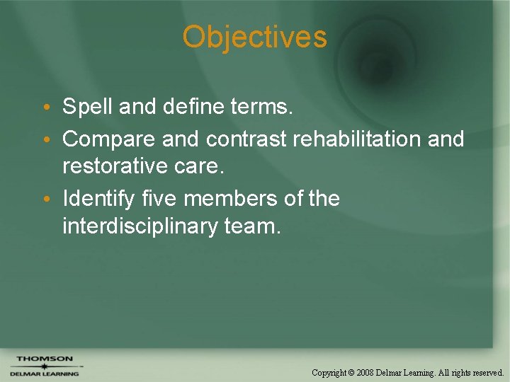 Objectives • Spell and define terms. • Compare and contrast rehabilitation and restorative care.