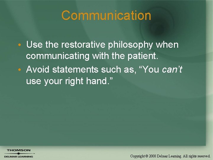 Communication • Use the restorative philosophy when communicating with the patient. • Avoid statements