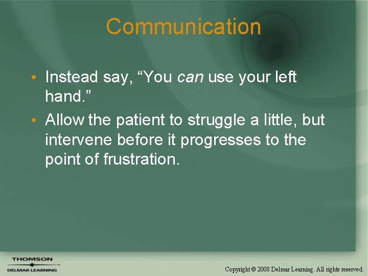 Communication • Instead say, “You can use your left hand. ” • Allow the