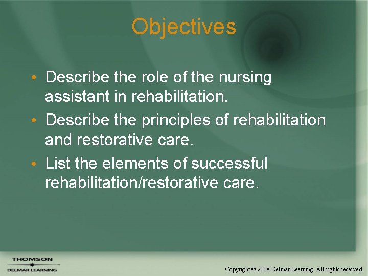 Objectives • Describe the role of the nursing assistant in rehabilitation. • Describe the