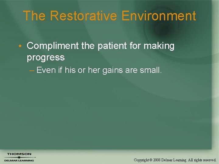 The Restorative Environment • Compliment the patient for making progress – Even if his