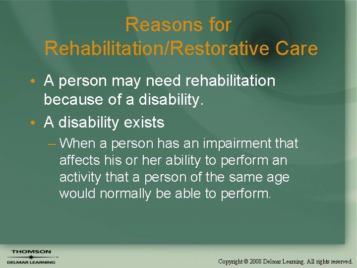 Reasons for Rehabilitation/Restorative Care • A person may need rehabilitation because of a disability.