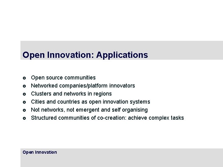 Open Innovation: Applications £ £ £ Open source communities Networked companies/platform innovators Clusters and