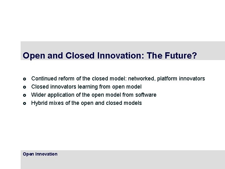 Open and Closed Innovation: The Future? £ £ Continued reform of the closed model: