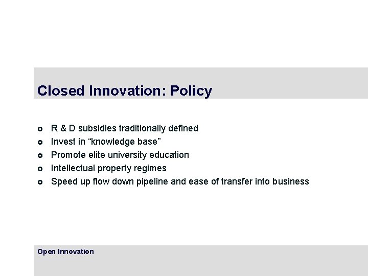 Closed Innovation: Policy £ £ £ R & D subsidies traditionally defined Invest in