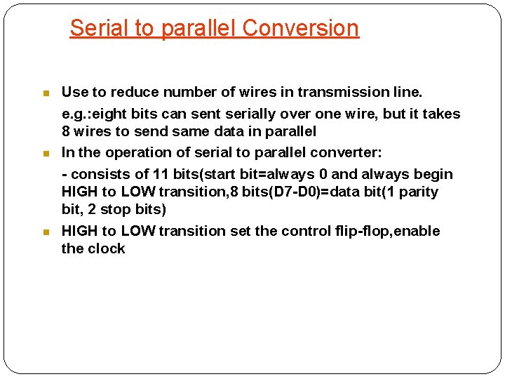 Serial to parallel Conversion Use to reduce number of wires in transmission line. e.