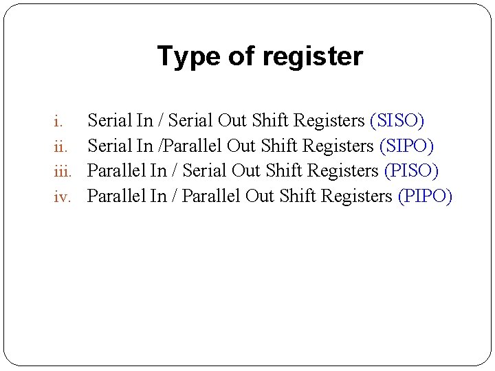 Type of register Serial In / Serial Out Shift Registers (SISO) ii. Serial In