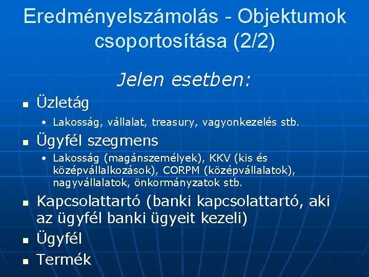 Eredményelszámolás - Objektumok csoportosítása (2/2) Jelen esetben: n Üzletág • Lakosság, vállalat, treasury, vagyonkezelés