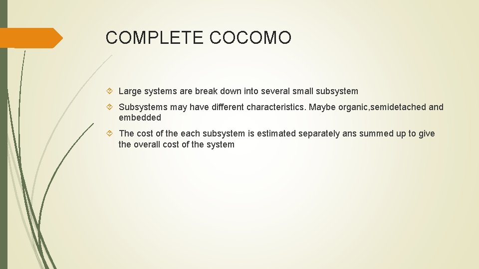 COMPLETE COCOMO Large systems are break down into several small subsystem Subsystems may have